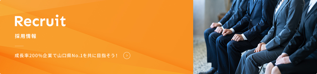 Recruit 採用情報 成長率200%企業で山口県No.1を共に目指そう!