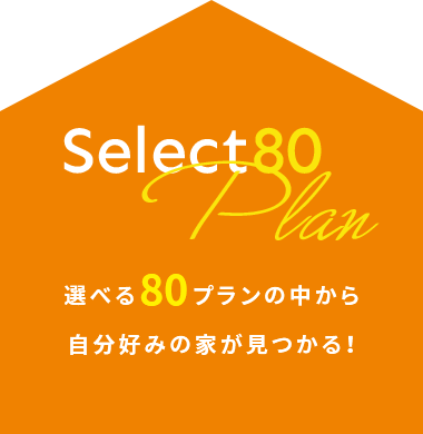 Select80 Plan 選べる80プランの中から自分好みの家が見つかる!